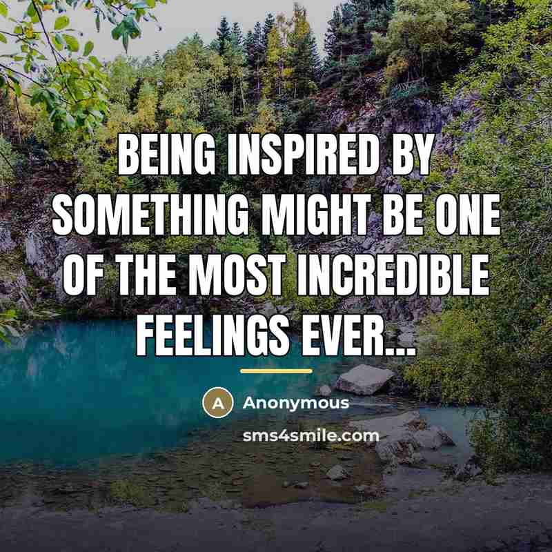 “Being inspired by something might be one of the most…” quote by Anonymous