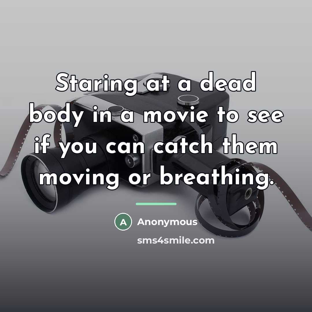 “Staring at a dead body in a movie to see…” quote by Anonymous