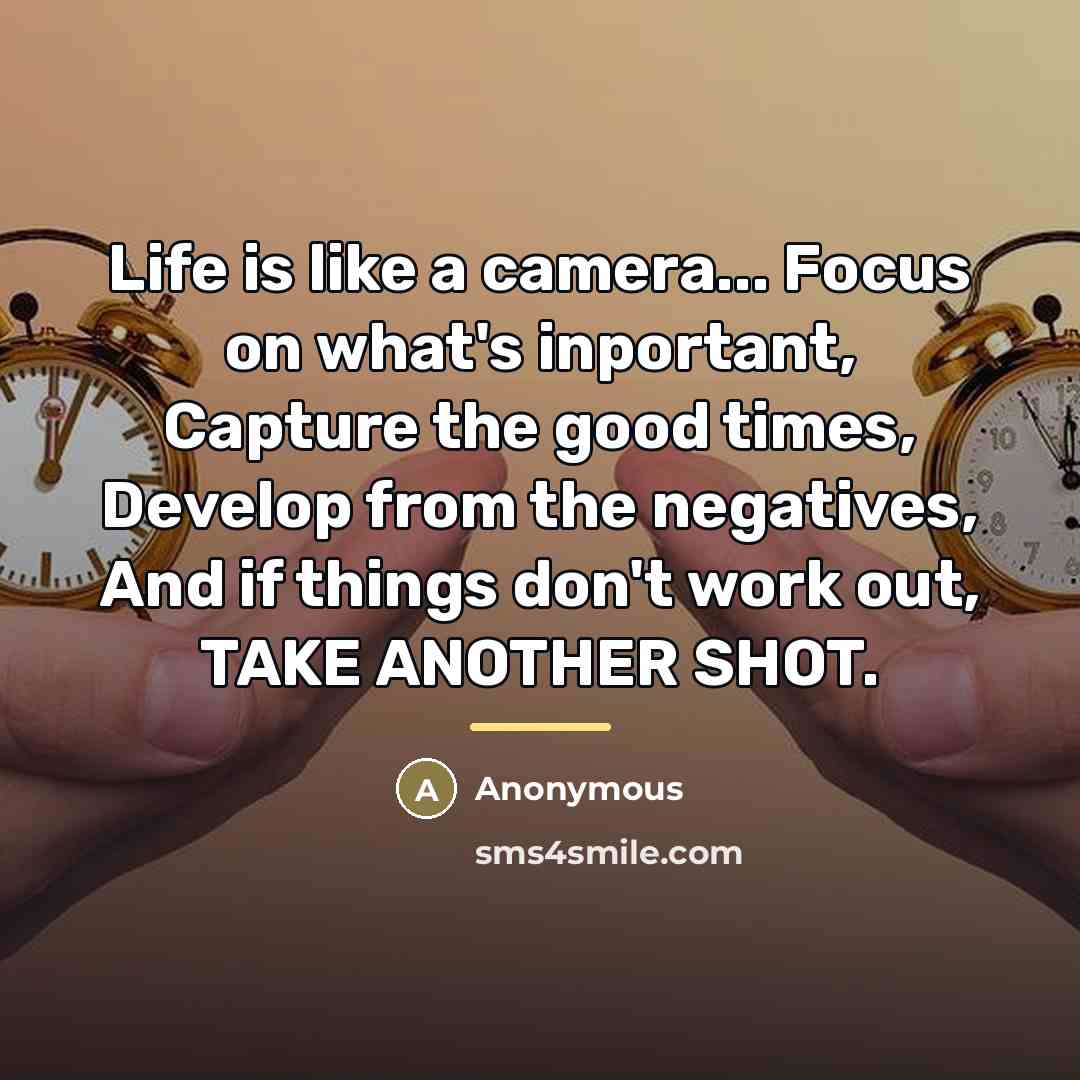 “Life is like a camera... Focus on what's inportant, Capture…” quote by Anonymous
