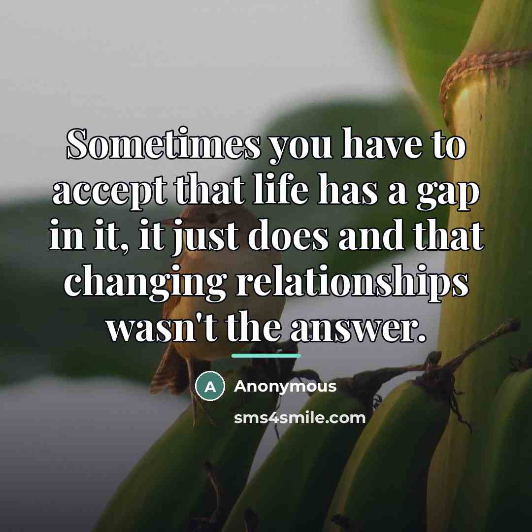 “Sometimes you have to accept that life has a gap…” quote by Anonymous
