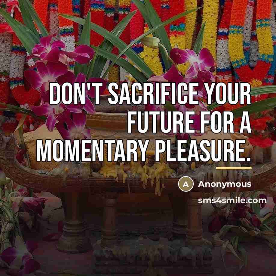 “Don't sacrifice your future for a momentary pleasure.…” quote by Anonymous