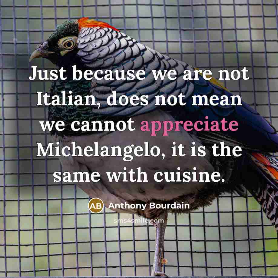 “Just because we are not Italian, does not mean we…” quote by Anthony Bourdain