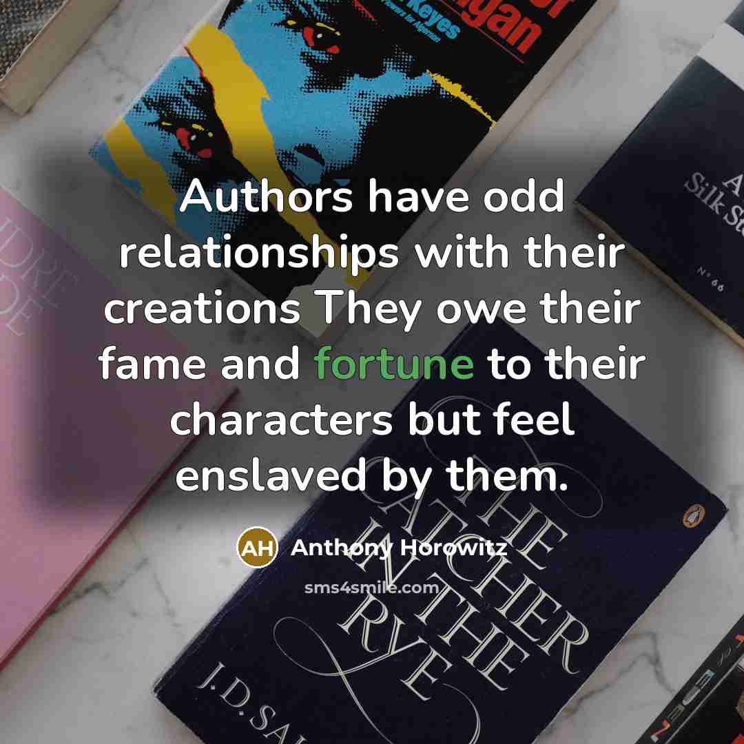 “Authors have odd relationships with their creations They owe their…” quote by Anthony Horowitz