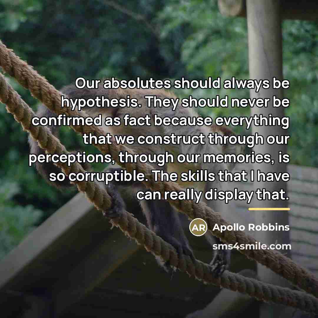 “Our absolutes should always be hypothesis. They should never be…” quote by Apollo Robbins