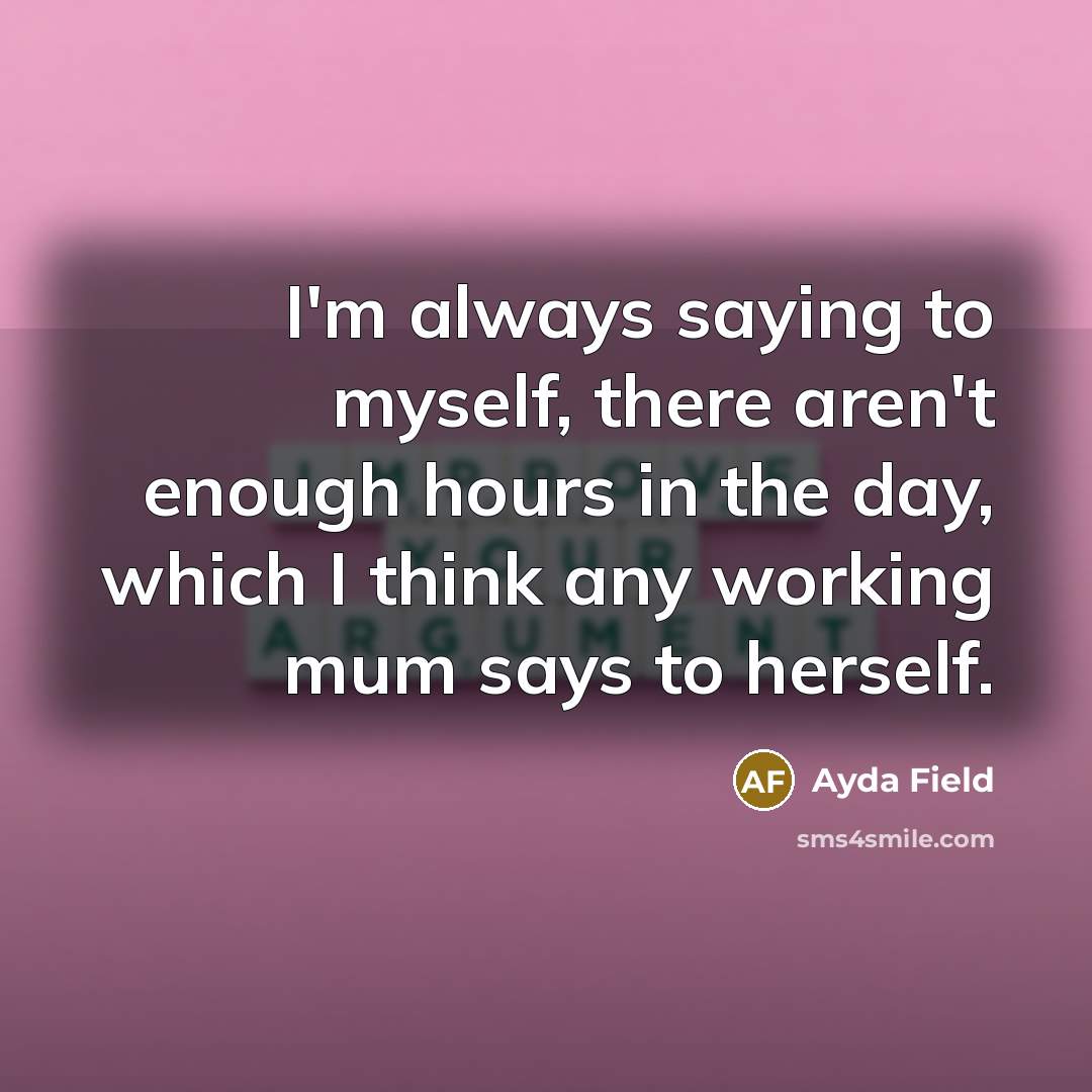 “I'm always saying to myself, there aren't enough hours in…” quote by Ayda Field
