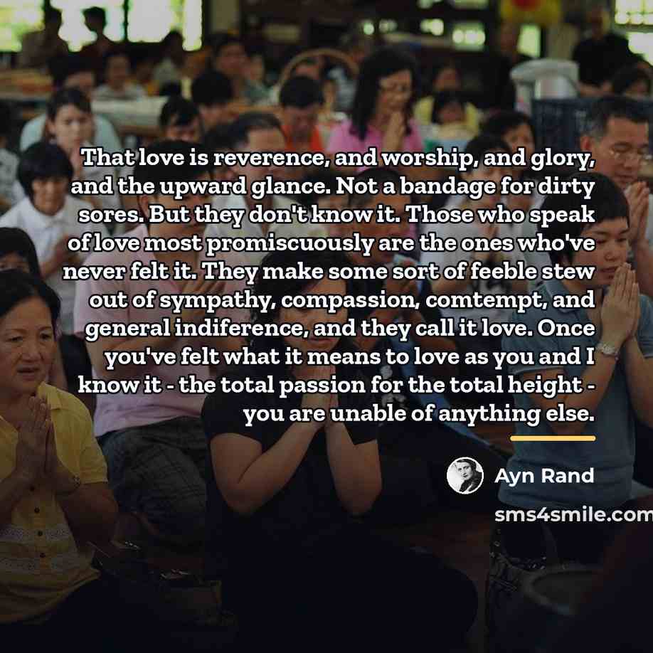 “That love is reverence, and worship, and glory, and the…” quote by Ayn Rand
