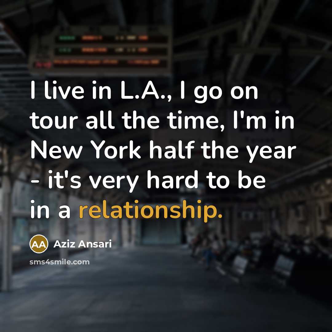 “I live in L.A., I go on tour all the…” quote by Aziz Ansari