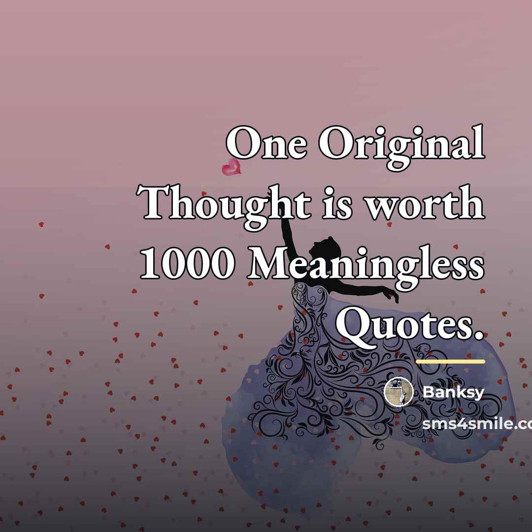 “One Original Thought is worth 1000 Meaningless Quotes.…” quote by Banksy