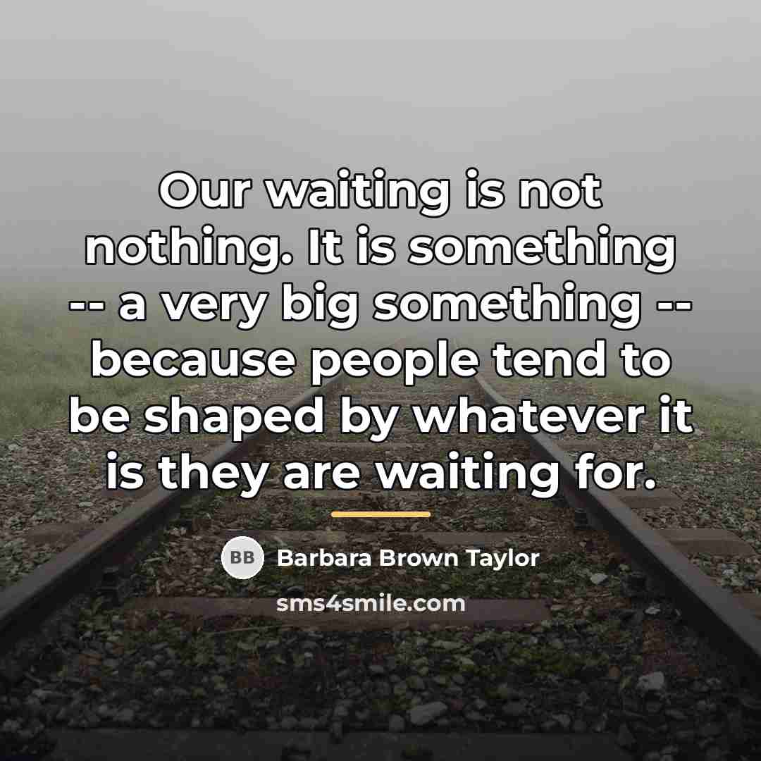 “Our waiting is not nothing. It is something -- a…” quote by Barbara Brown Taylor