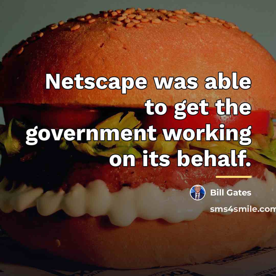“Netscape was able to get the government working on its…” quote by Bill Gates