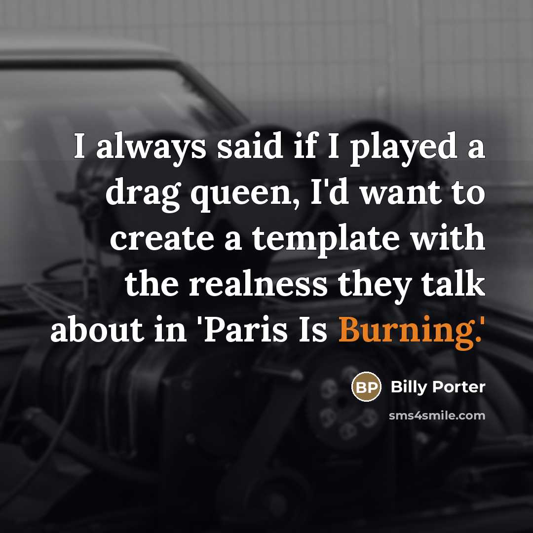 “I always said if I played a drag queen, I'd…” quote by Billy Porter