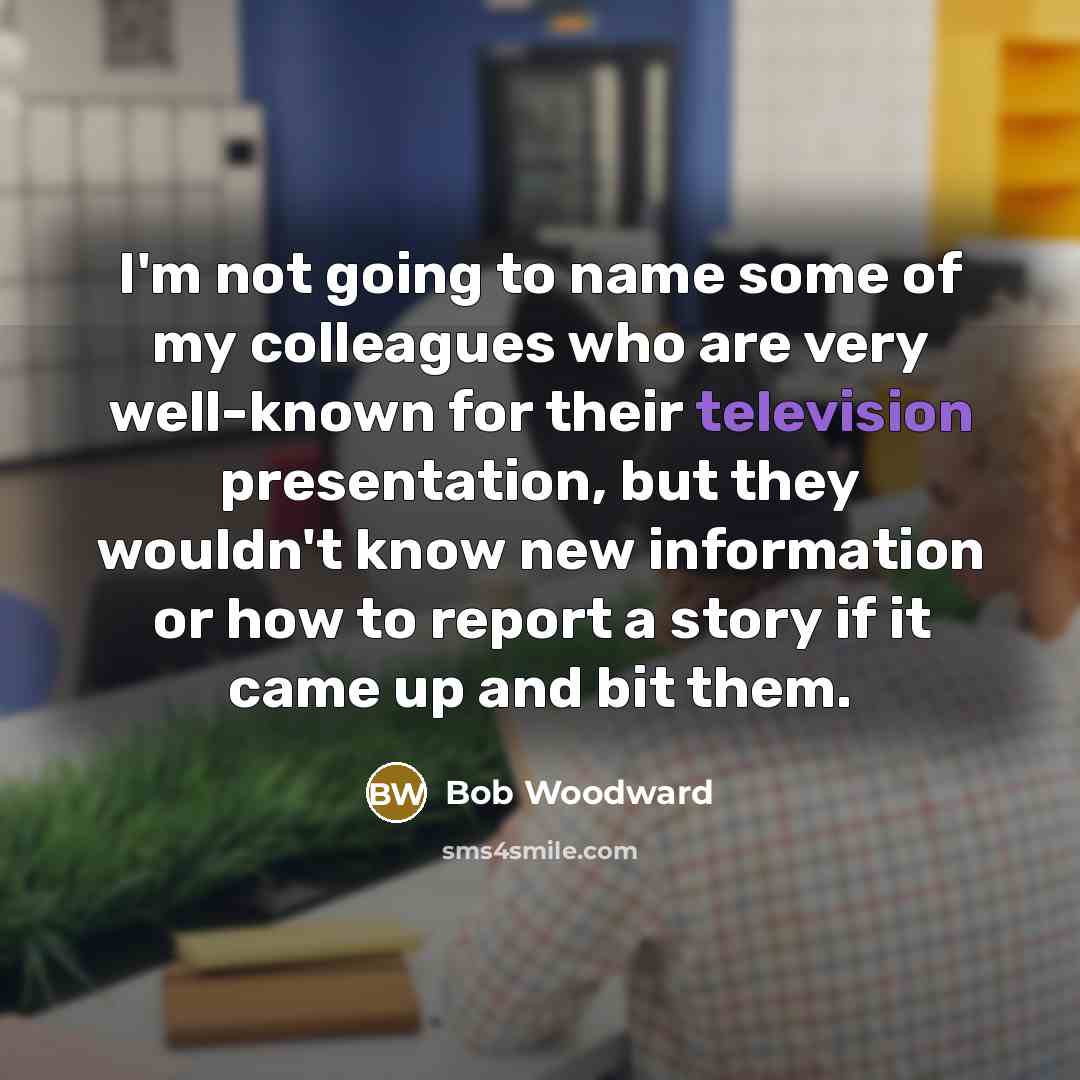 “I'm not going to name some of my colleagues who…” quote by Bob Woodward