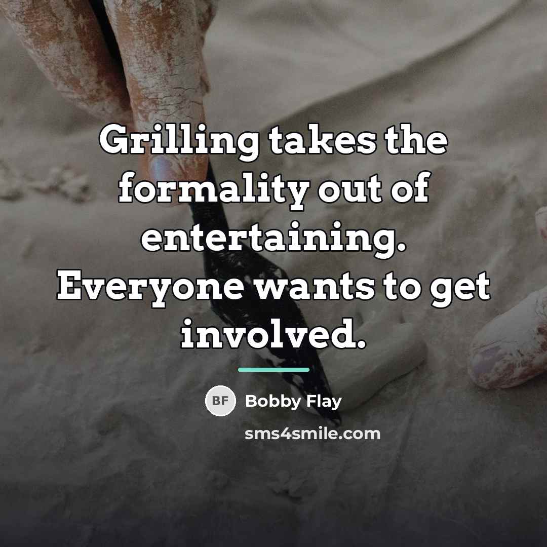 “Grilling takes the formality out of entertaining. Everyone wants to…” quote by Bobby Flay