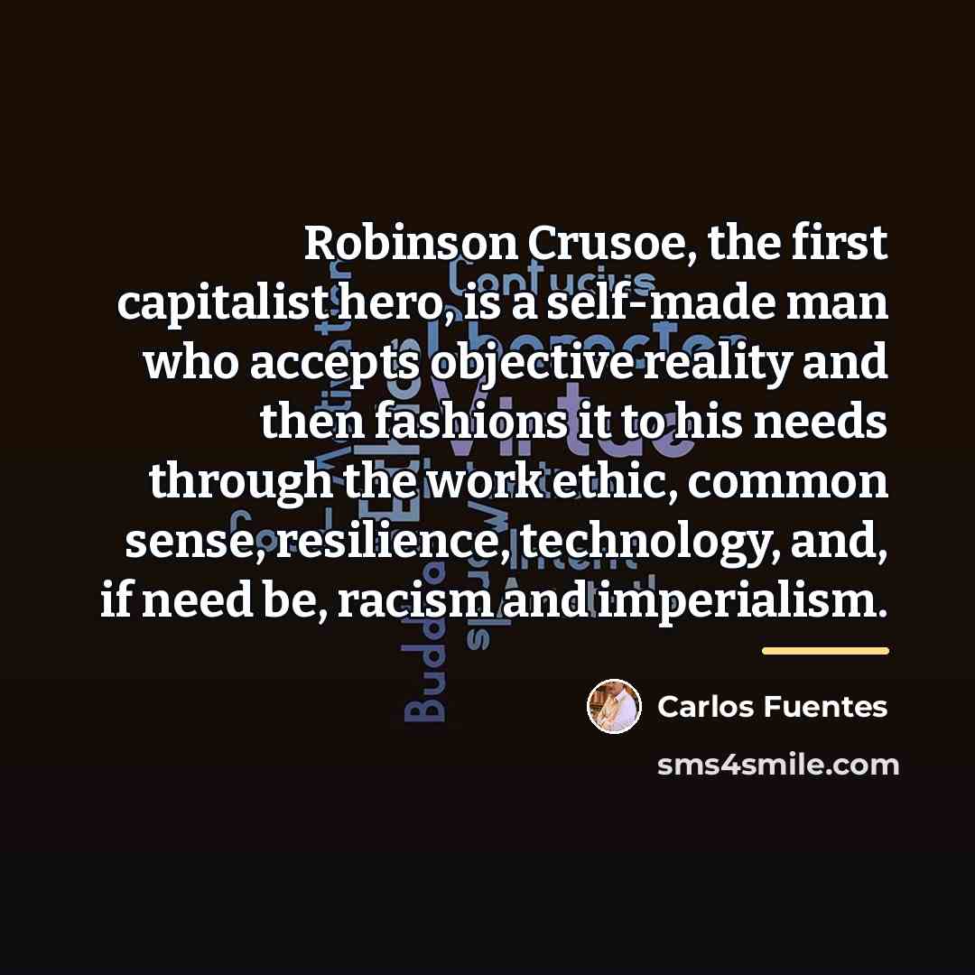 “Robinson Crusoe, the first capitalist hero, is a self-made man…” quote by Carlos Fuentes