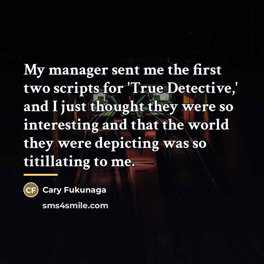 “My manager sent me the first two scripts for 'True…” quote by Cary Fukunaga