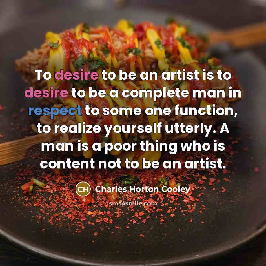 “To desire to be an artist is to desire to…” quote by Charles Horton Cooley