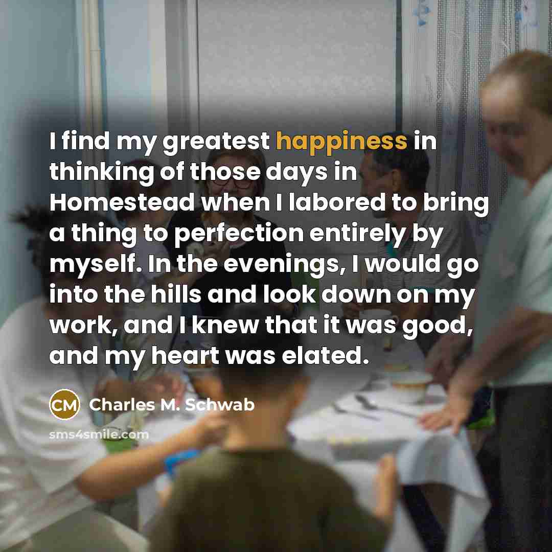 “I find my greatest happiness in thinking of those days…” quote by Charles M. Schwab