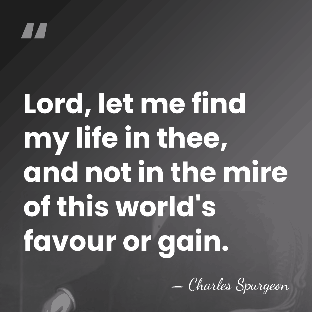 Lord, let me find my life in thee, and not in the&hellip; - Charles Spurgeon