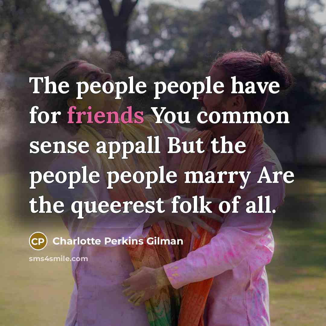 “The people people have for friends You common sense appall…” quote by Charlotte Perkins Gilman