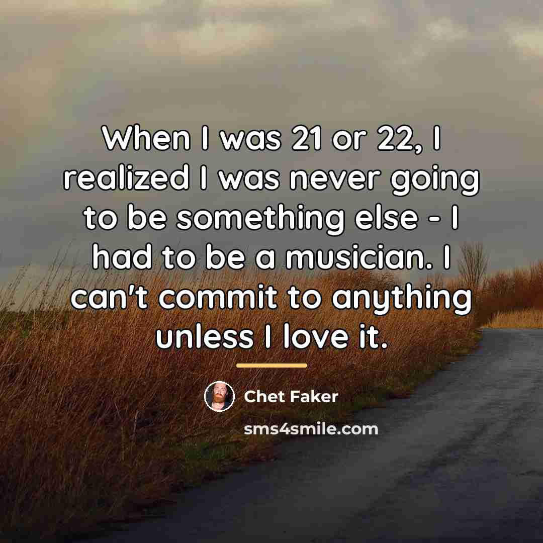 “When I was 21 or 22, I realized I was…” quote by Chet Faker