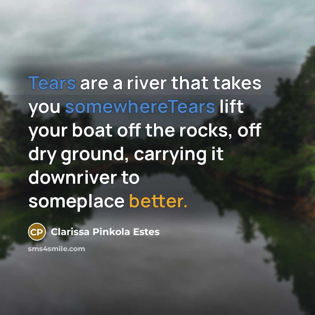 “Tears are a river that takes you somewhereTears lift your…” quote by Clarissa Pinkola Estes