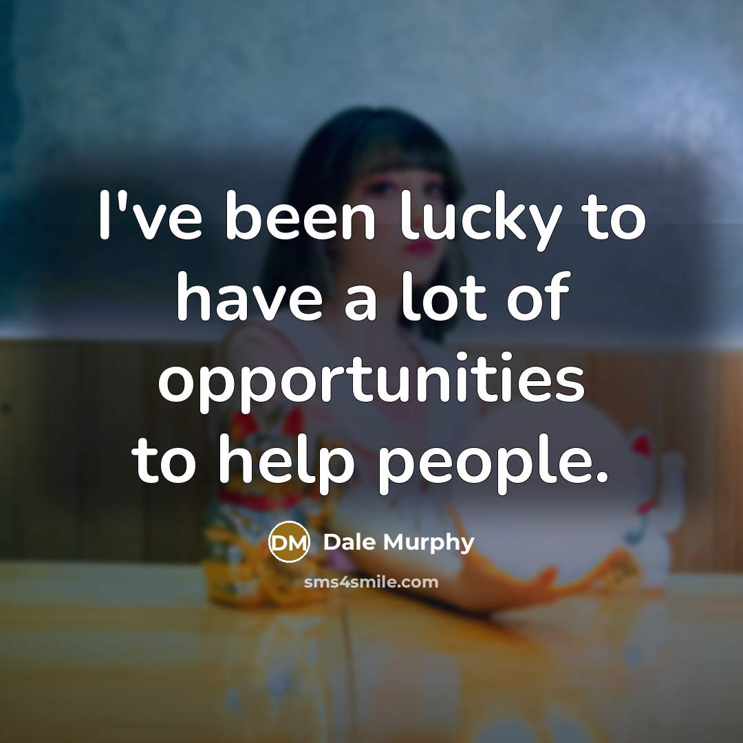 “I've been lucky to have a lot of opportunities to…” quote by Dale Murphy