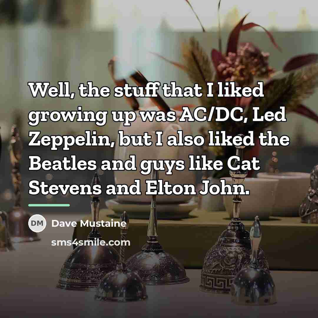 “Well, the stuff that I liked growing up was AC/DC,…” quote by Dave Mustaine