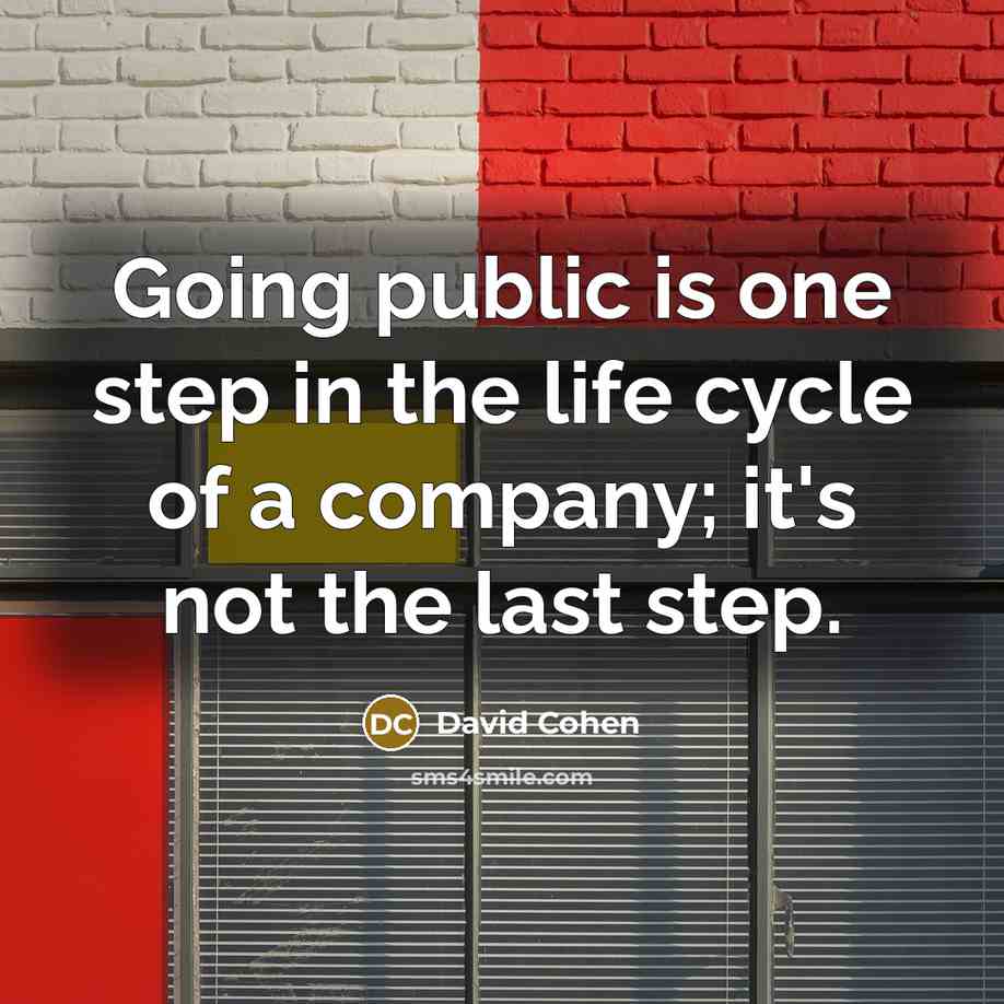 “Going public is one step in the life cycle of…” quote by David Cohen