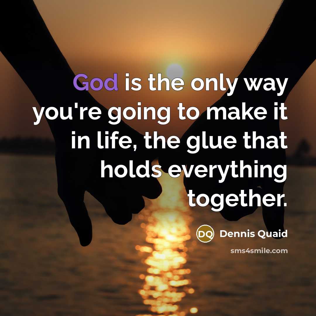 “God is the only way you're going to make it…” quote by Dennis Quaid