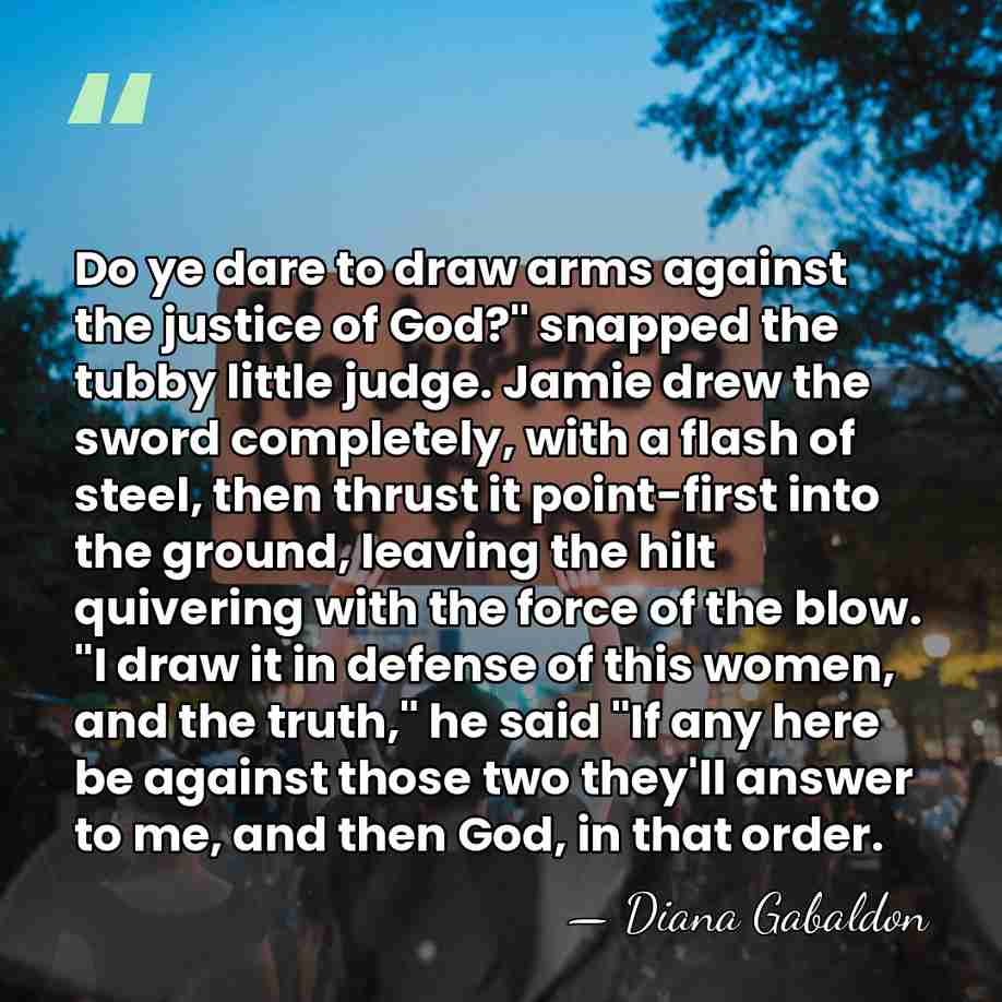 Do ye dare to draw arms against the justice of God?" snapped&hellip; - Diana Gabaldon