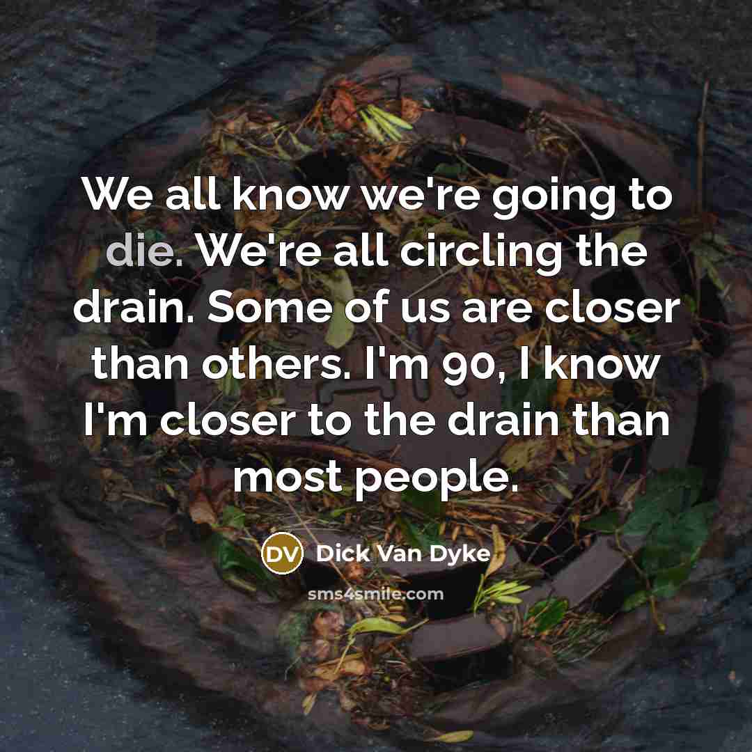 “We all know we're going to die. We're all circling…” quote by Dick Van Dyke