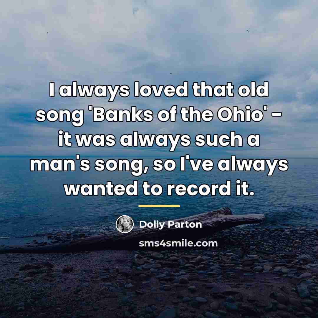 “I always loved that old song 'Banks of the Ohio'…” quote by Dolly Parton