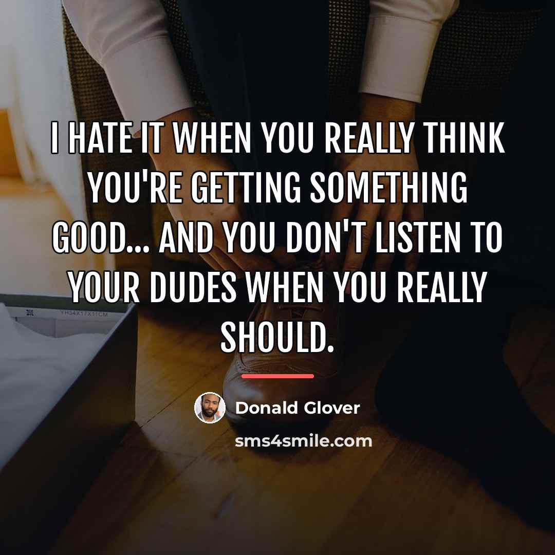 “I hate it when you really think you're getting something…” quote by Donald Glover