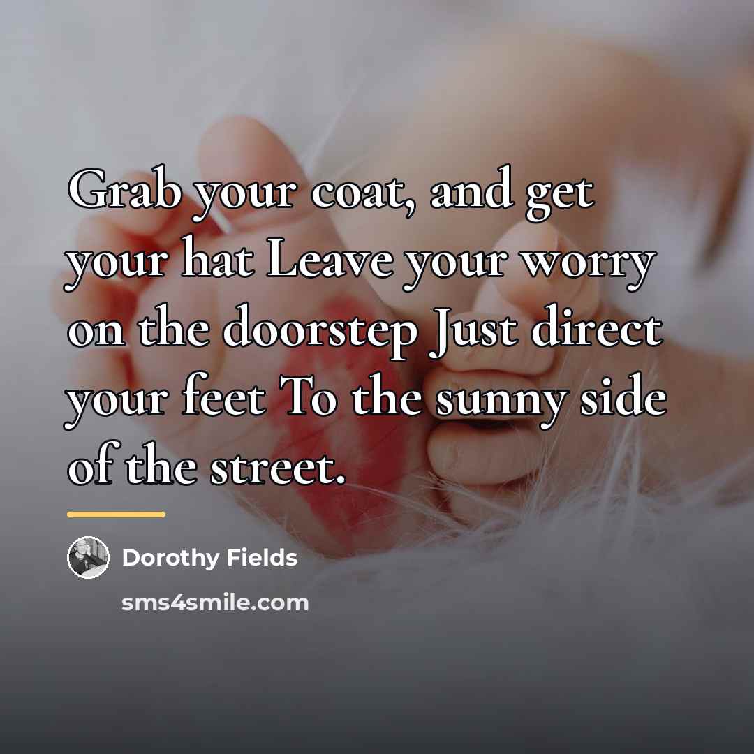 “Grab your coat, and get your hat Leave your worry…” quote by Dorothy Fields