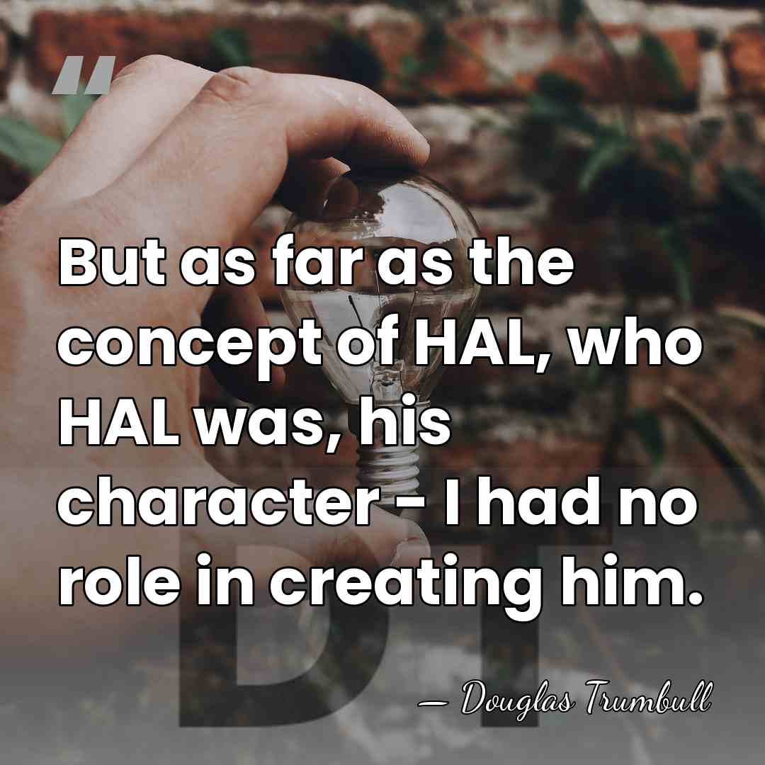 But as far as the concept of HAL, who HAL was, his&hellip; - Douglas Trumbull