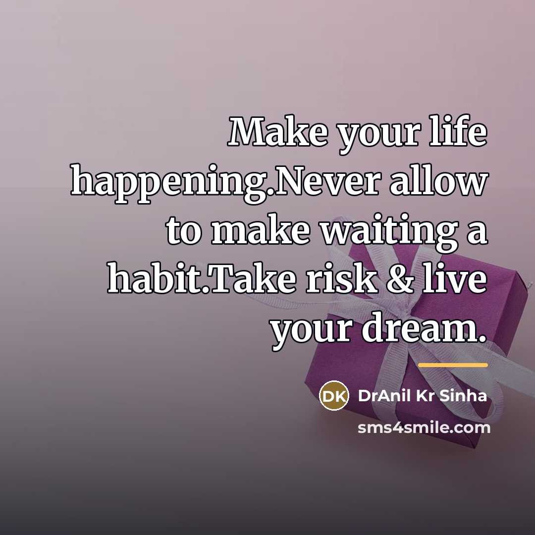 “Make your life happening.Never allow to make waiting a habit.Take…” quote by DrAnil Kr Sinha
