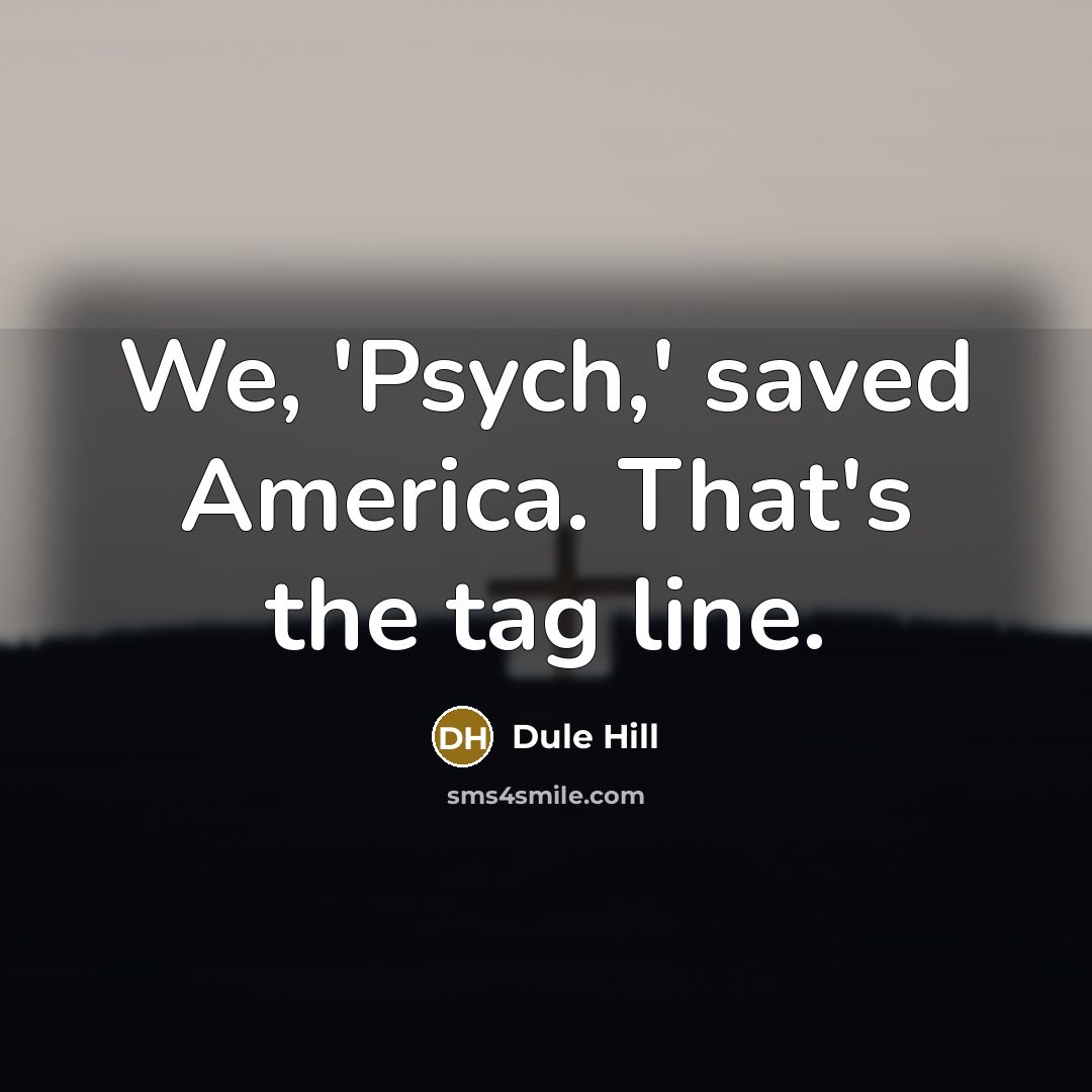 “We, 'Psych,' saved America. That's the tag line.…” quote by Dule Hill