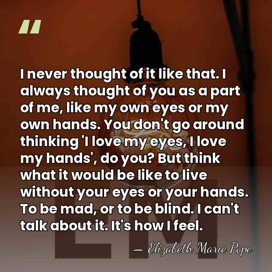 I never thought of it like that. I always thought of you&hellip; - Elizabeth Marie Pope