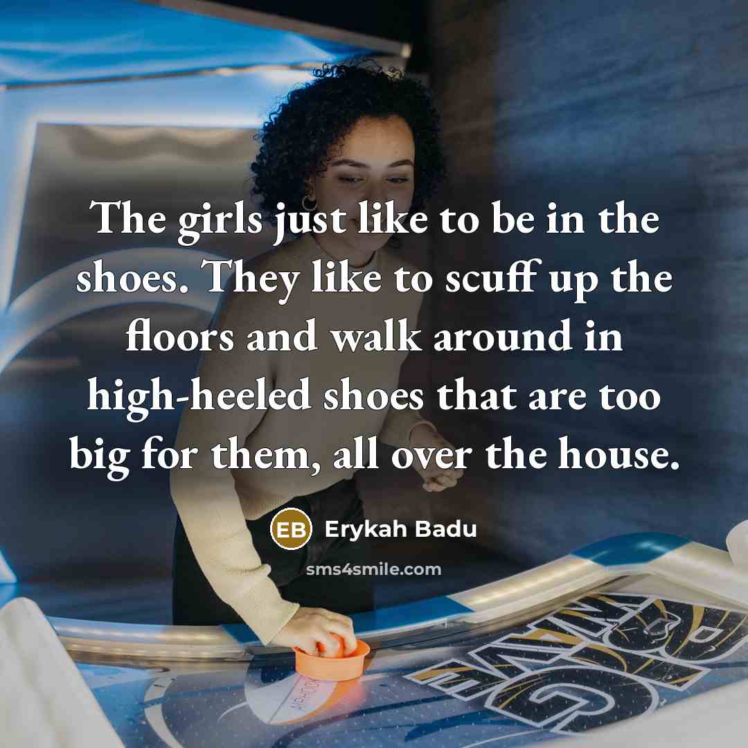 “The girls just like to be in the shoes. They…” quote by Erykah Badu