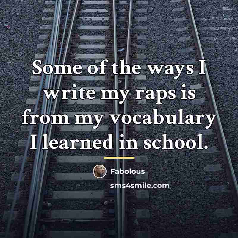 “Some of the ways I write my raps is from…” quote by Fabolous