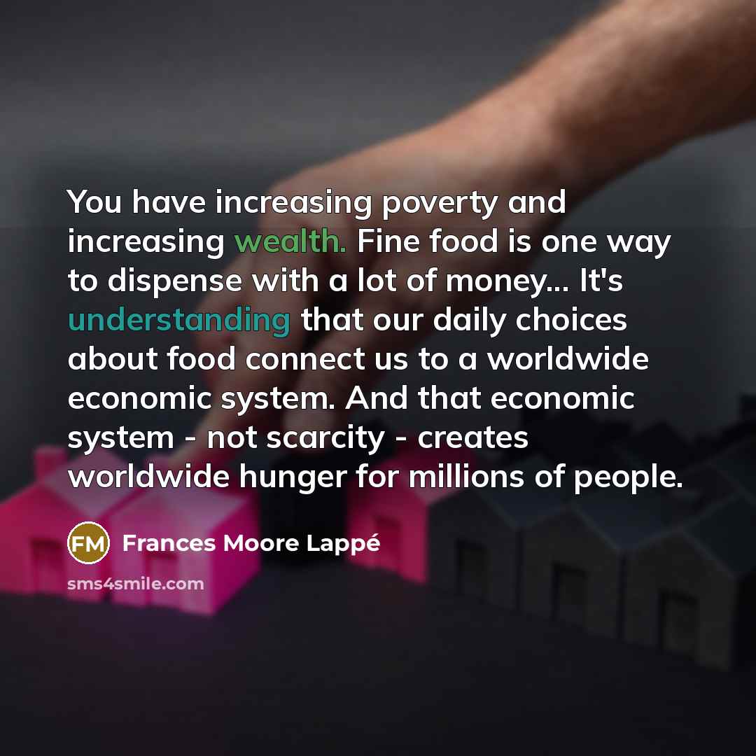 “You have increasing poverty and increasing wealth. Fine food is…” quote by Frances Moore Lappé