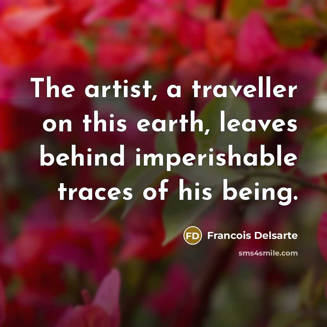 “The artist, a traveller on this earth, leaves behind imperishable…” quote by Francois Delsarte