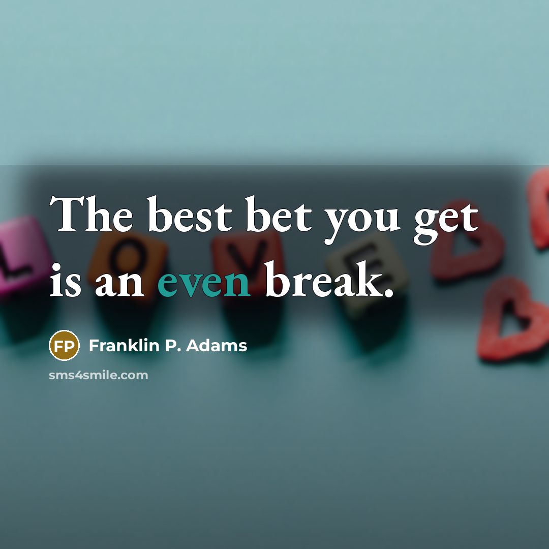 “The best bet you get is an even break.…” quote by Franklin P. Adams