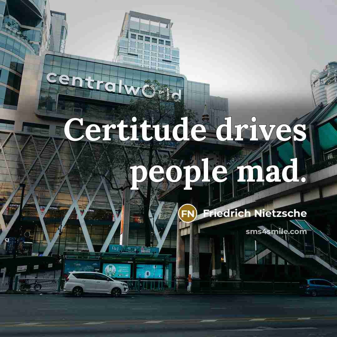 “Certitude drives people mad.…” quote by Friedrich Nietzsche