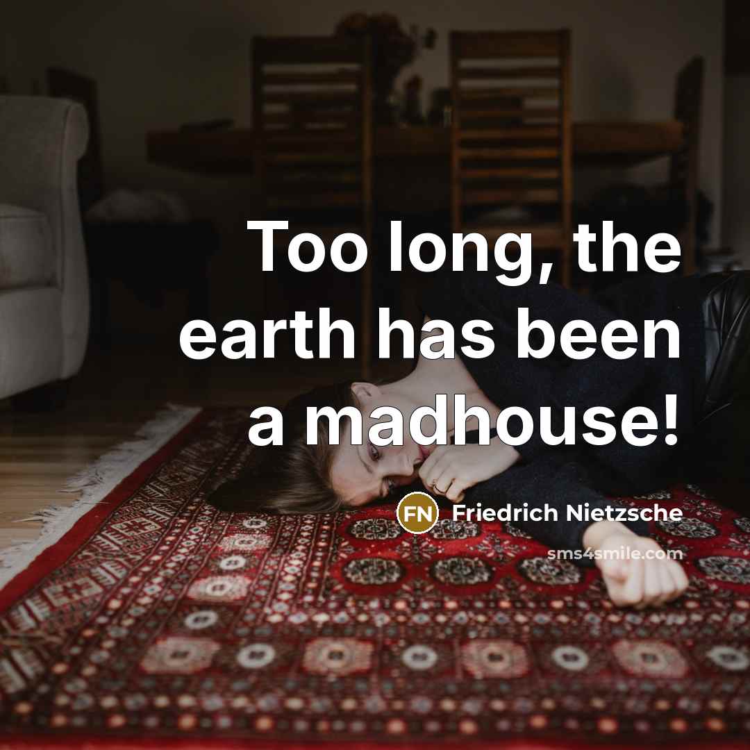 “Too long, the earth has been a madhouse!…” quote by Friedrich Nietzsche