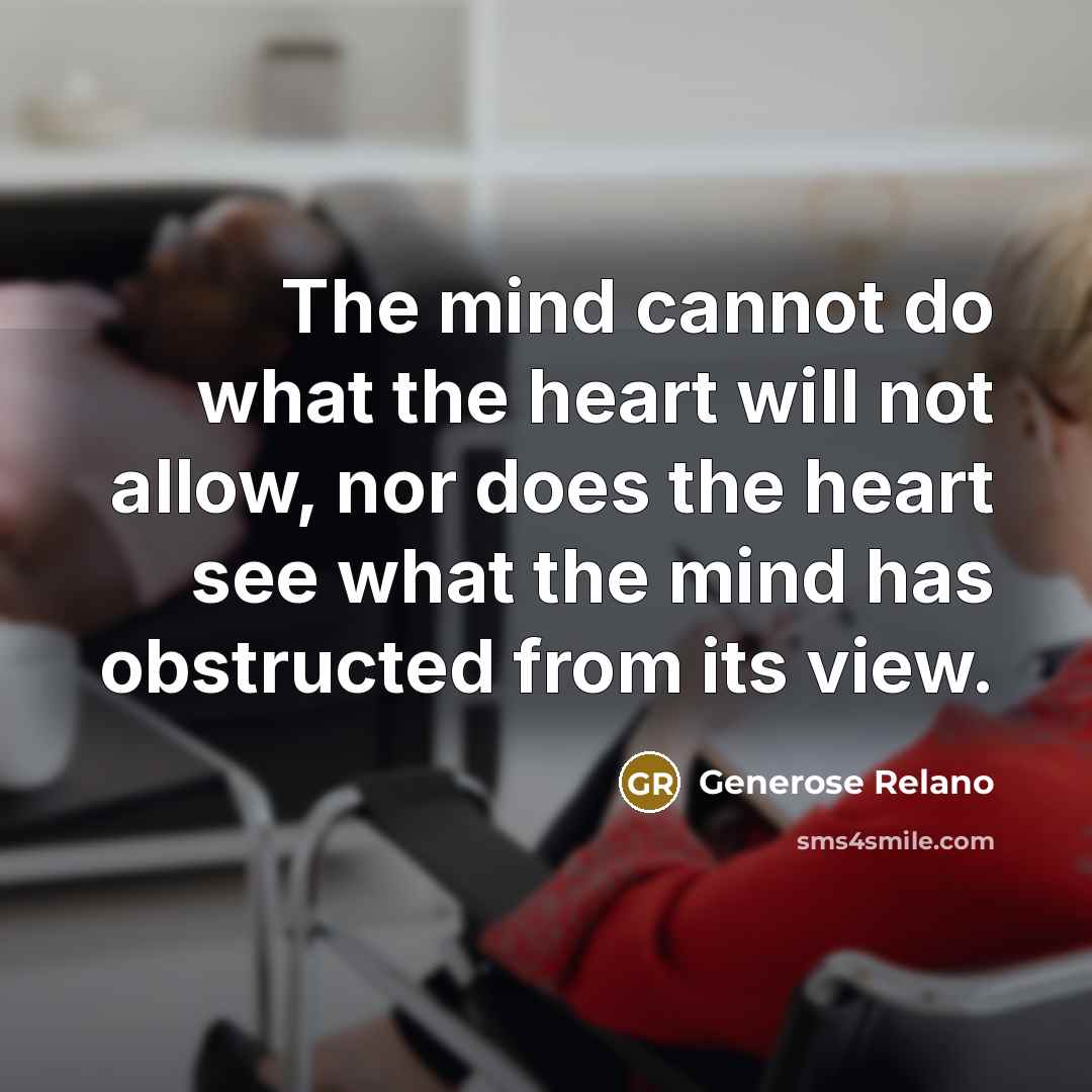 “The mind cannot do what the heart will not allow,…” quote by Generose Relano