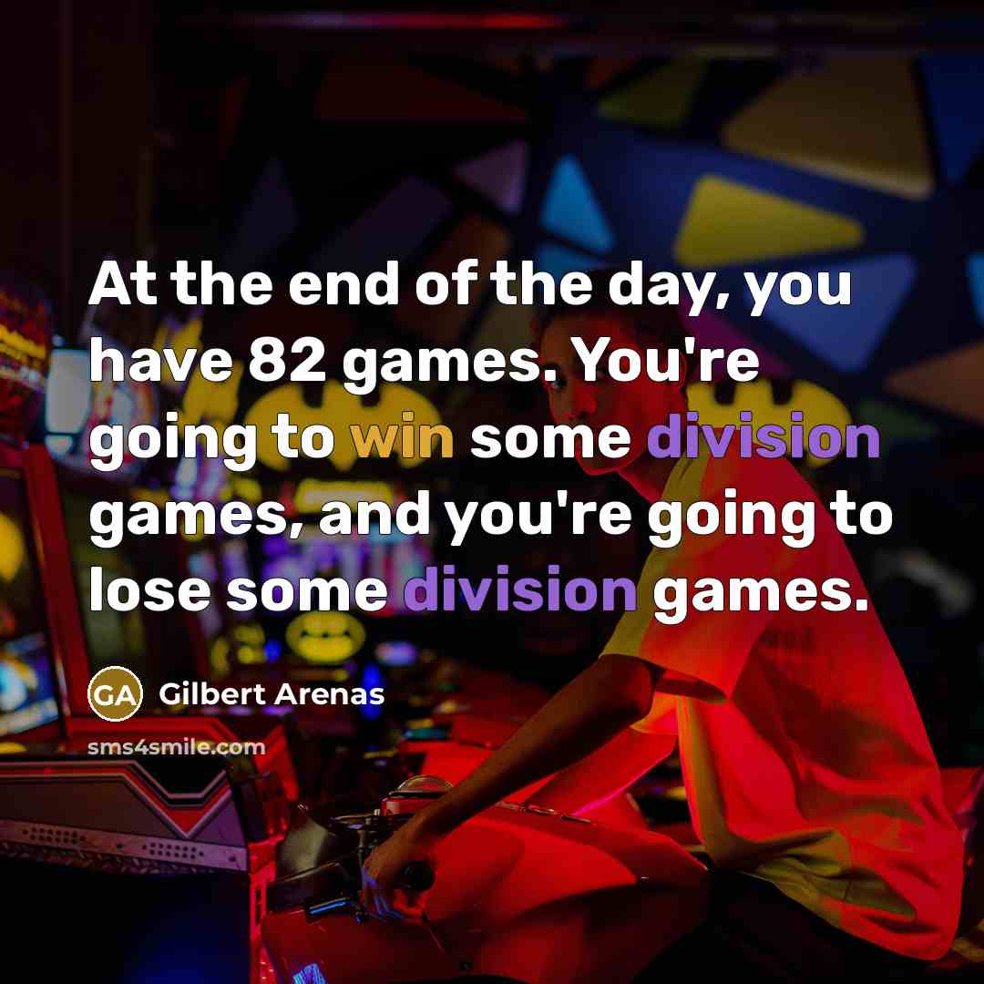 “At the end of the day, you have 82 games.…” quote by Gilbert Arenas