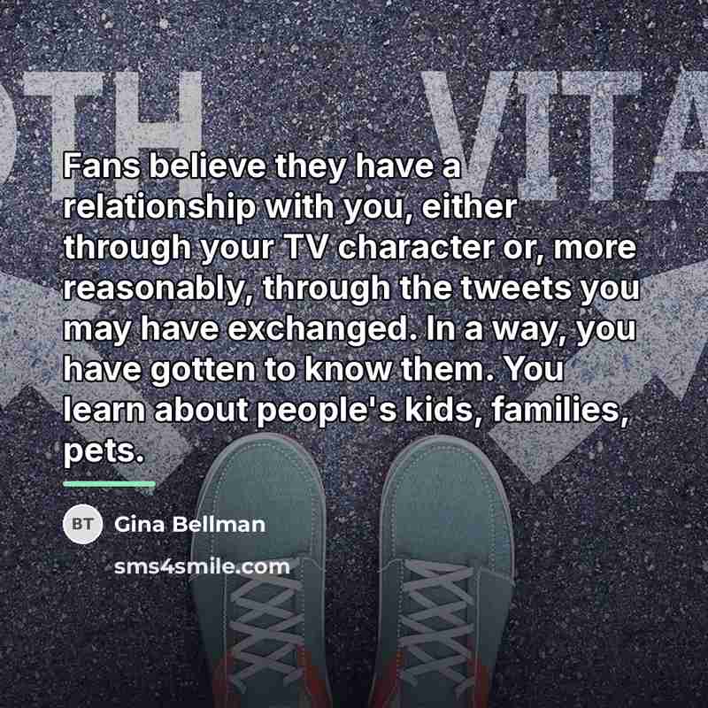 “Fans believe they have a relationship with you, either through…” quote by Gina Bellman