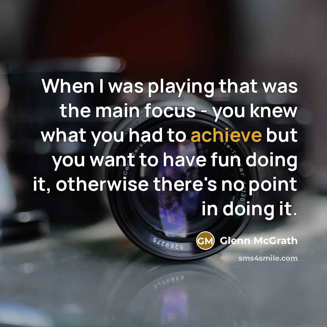 “When I was playing that was the main focus -…” quote by Glenn McGrath