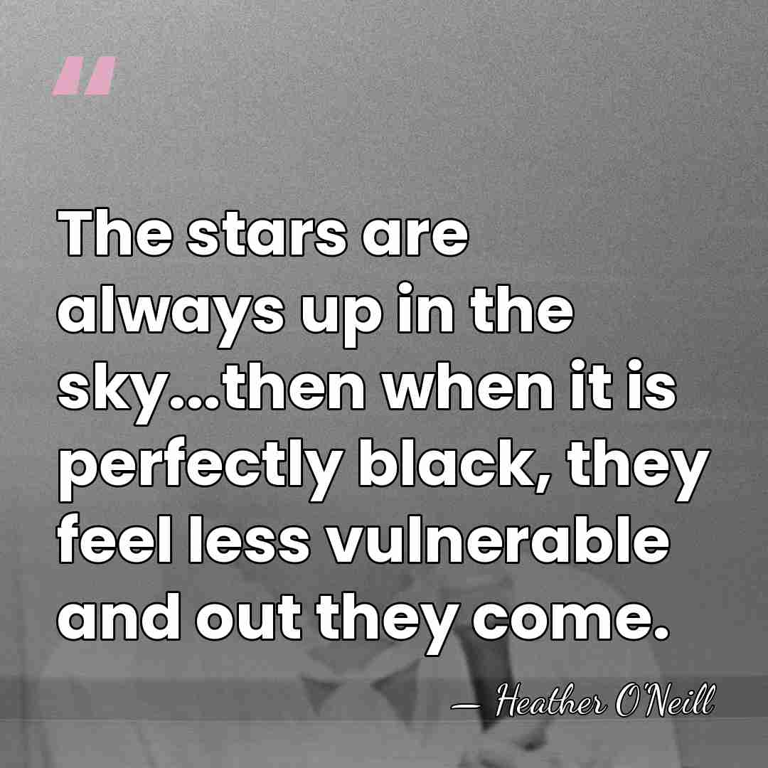 The stars are always up in the sky...then when it is perfectly&hellip; - Heather O'Neill